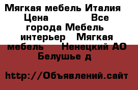 Мягкая мебель Италия › Цена ­ 11 500 - Все города Мебель, интерьер » Мягкая мебель   . Ненецкий АО,Белушье д.